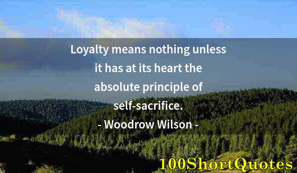 Quote by Albert Einstein: Loyalty means nothing unless it has at its heart the absolute principle of self-sacrifice.