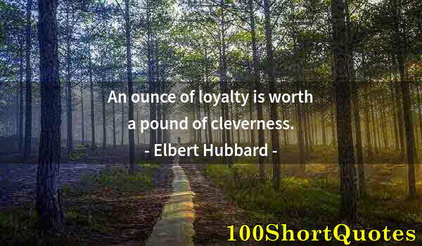 Quote by Albert Einstein: An ounce of loyalty is worth a pound of cleverness.