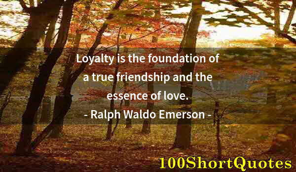 Quote by Albert Einstein: Loyalty is the foundation of a true friendship and the essence of love.