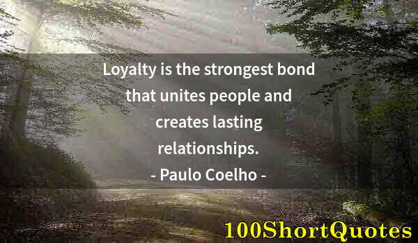 Quote by Albert Einstein: Loyalty is the strongest bond that unites people and creates lasting relationships.