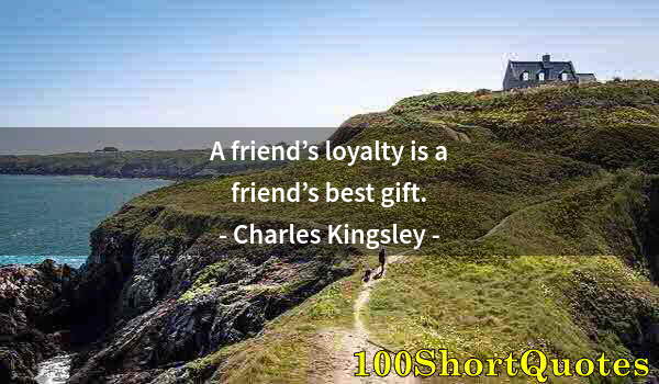 Quote by Albert Einstein: A friend’s loyalty is a friend’s best gift.