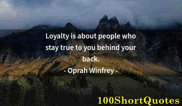 Quote by Albert Einstein: Loyalty is about people who stay true to you behind your back.