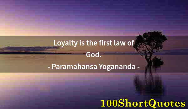 Quote by Albert Einstein: Loyalty is the first law of God.