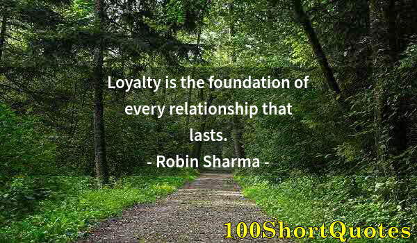 Quote by Albert Einstein: Loyalty is the foundation of every relationship that lasts.