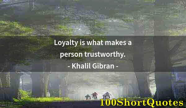 Quote by Albert Einstein: Loyalty is what makes a person trustworthy.