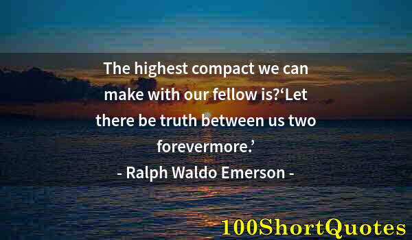 Quote by Albert Einstein: The highest compact we can make with our fellow is?‘Let there be truth between us two forevermore.’