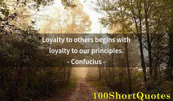 Quote by Albert Einstein: Loyalty to others begins with loyalty to our principles.