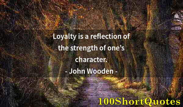 Quote by Albert Einstein: Loyalty is a reflection of the strength of one’s character.