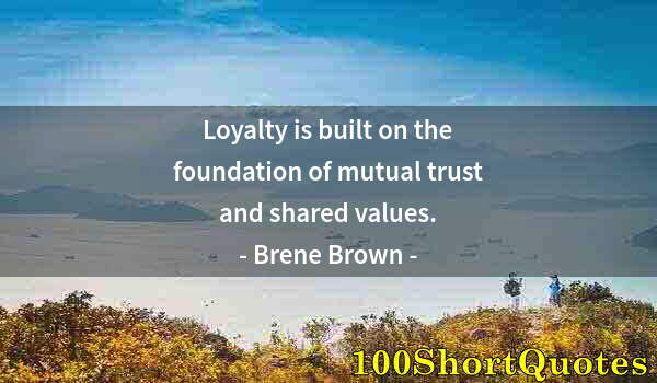 Quote by Albert Einstein: Loyalty is built on the foundation of mutual trust and shared values.