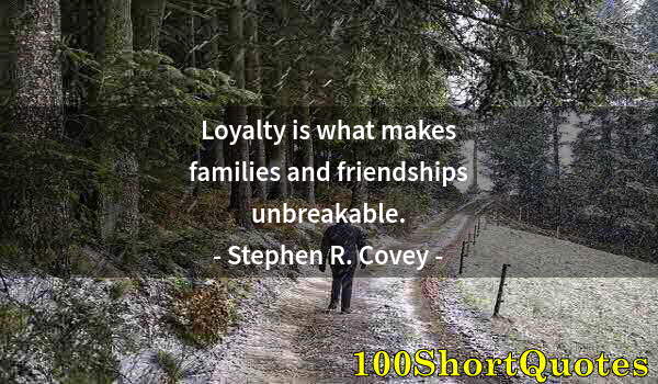 Quote by Albert Einstein: Loyalty is what makes families and friendships unbreakable.