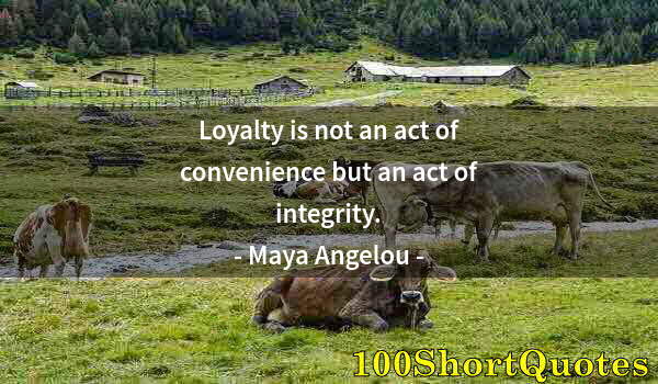 Quote by Albert Einstein: Loyalty is not an act of convenience but an act of integrity.