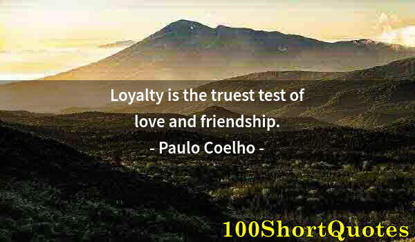 Quote by Albert Einstein: Loyalty is the truest test of love and friendship.