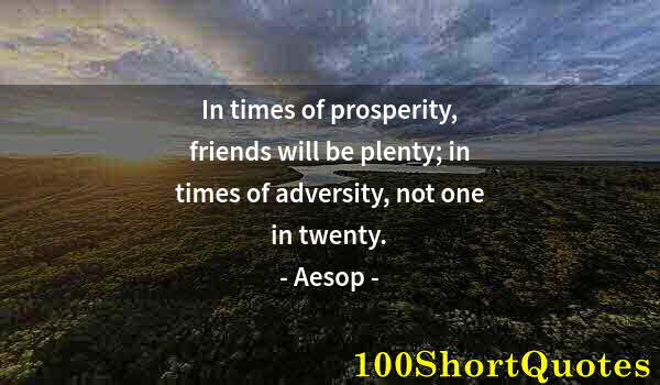 Quote by Albert Einstein: In times of prosperity, friends will be plenty; in times of adversity, not one in twenty.