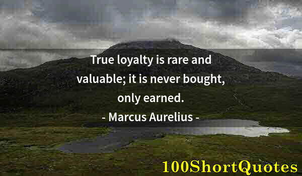 Quote by Albert Einstein: True loyalty is rare and valuable; it is never bought, only earned.