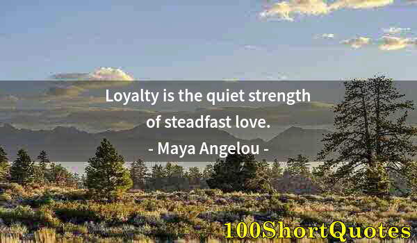 Quote by Albert Einstein: Loyalty is the quiet strength of steadfast love.