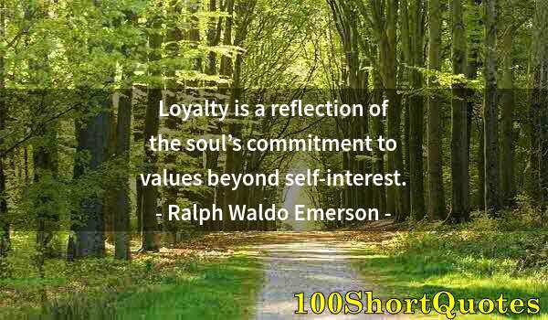 Quote by Albert Einstein: Loyalty is a reflection of the soul’s commitment to values beyond self-interest.