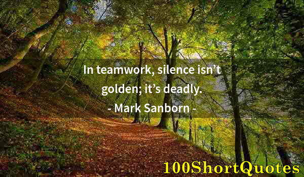 Quote by Albert Einstein: In teamwork, silence isn’t golden; it’s deadly.