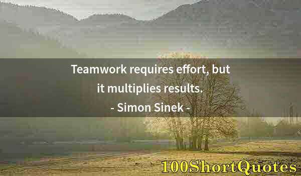 Quote by Albert Einstein: Teamwork requires effort, but it multiplies results.