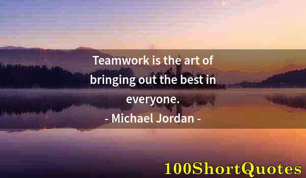 Quote by Albert Einstein: Teamwork is the art of bringing out the best in everyone.