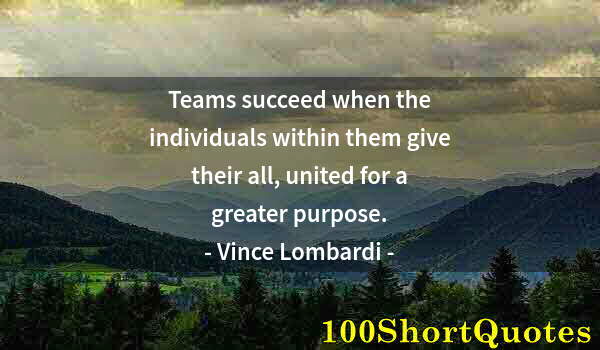 Quote by Albert Einstein: Teams succeed when the individuals within them give their all, united for a greater purpose.