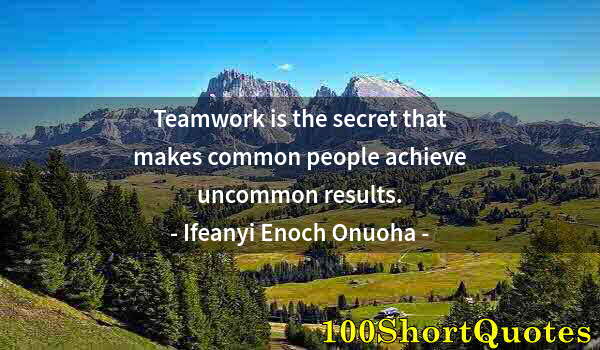 Quote by Albert Einstein: Teamwork is the secret that makes common people achieve uncommon results.