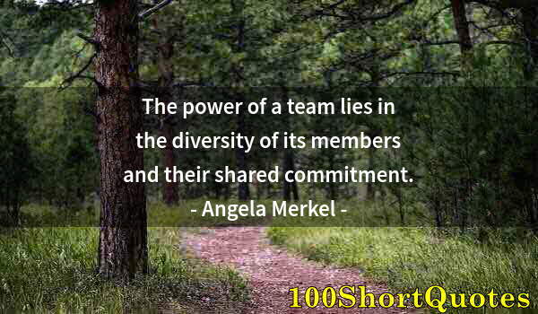 Quote by Albert Einstein: The power of a team lies in the diversity of its members and their shared commitment.