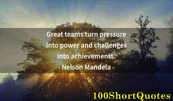 Quote by Albert Einstein: Great teams turn pressure into power and challenges into achievements.