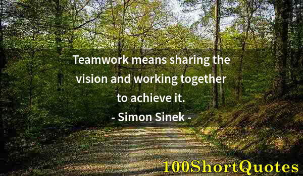 Quote by Albert Einstein: Teamwork means sharing the vision and working together to achieve it.