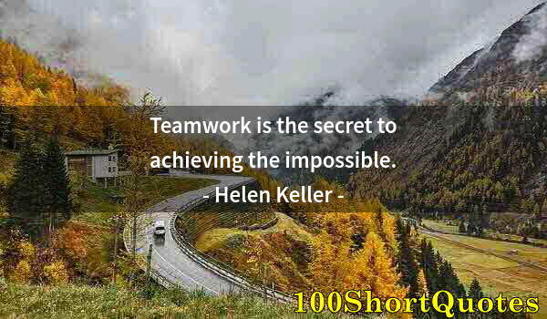 Quote by Albert Einstein: Teamwork is the secret to achieving the impossible.