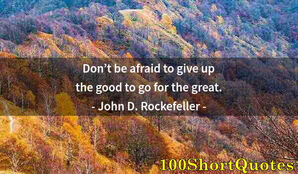 Quote by Albert Einstein: Don’t be afraid to give up the good to go for the great.