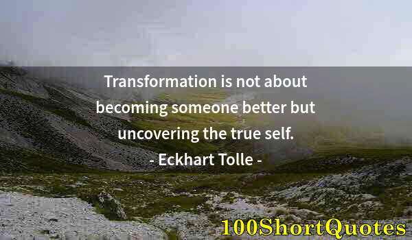 Quote by Albert Einstein: Transformation is not about becoming someone better but uncovering the true self.