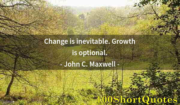 Quote by Albert Einstein: Change is inevitable. Growth is optional.