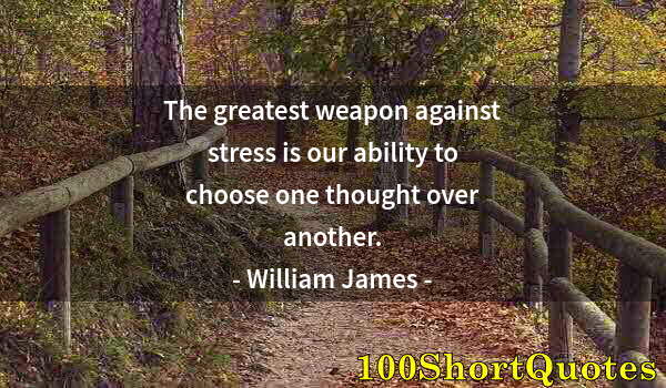 Quote by Albert Einstein: The greatest weapon against stress is our ability to choose one thought over another.