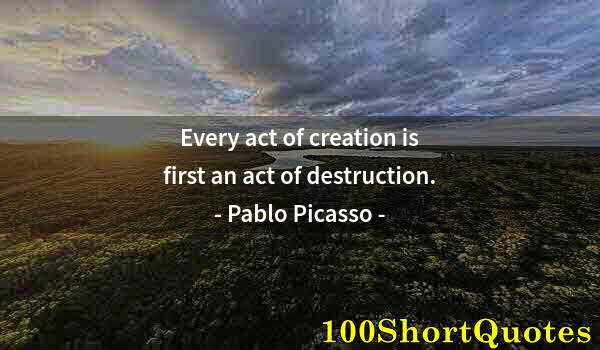 Quote by Albert Einstein: Every act of creation is first an act of destruction.