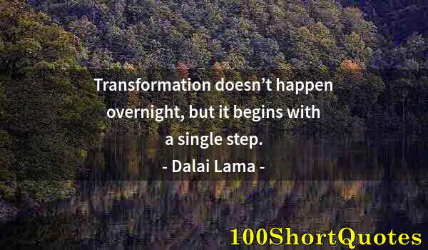 Quote by Albert Einstein: Transformation doesn’t happen overnight, but it begins with a single step.