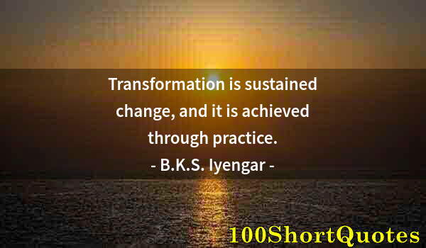 Quote by Albert Einstein: Transformation is sustained change, and it is achieved through practice.