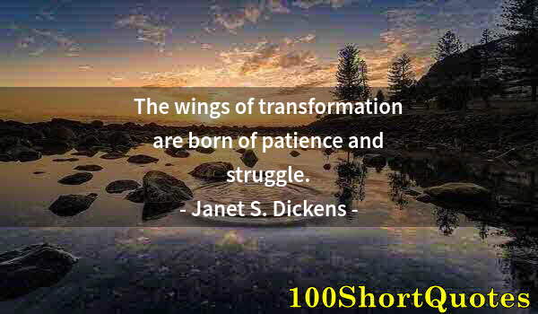 Quote by Albert Einstein: The wings of transformation are born of patience and struggle.