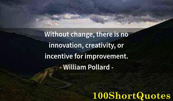 Quote by Albert Einstein: Without change, there is no innovation, creativity, or incentive for improvement.