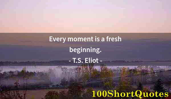 Quote by Albert Einstein: Every moment is a fresh beginning.