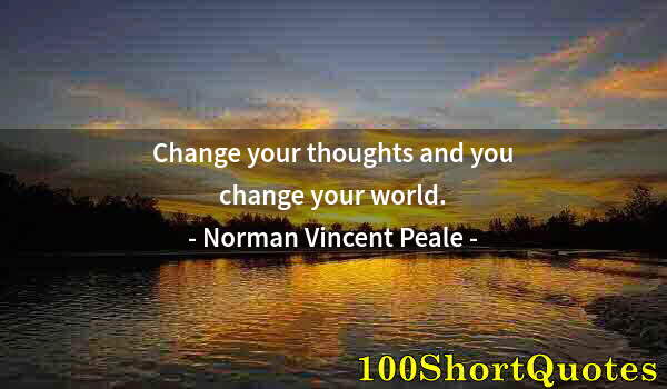 Quote by Albert Einstein: Change your thoughts and you change your world.