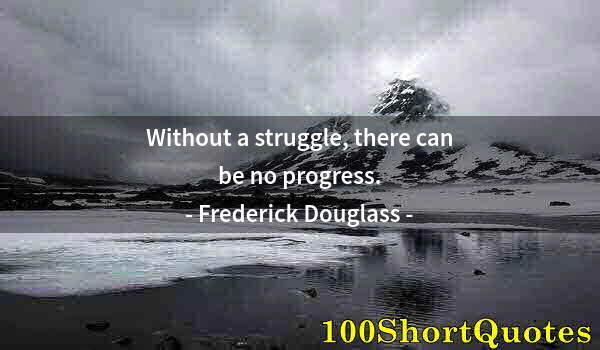 Quote by Albert Einstein: Without a struggle, there can be no progress.