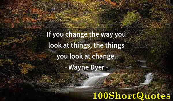 Quote by Albert Einstein: If you change the way you look at things, the things you look at change.