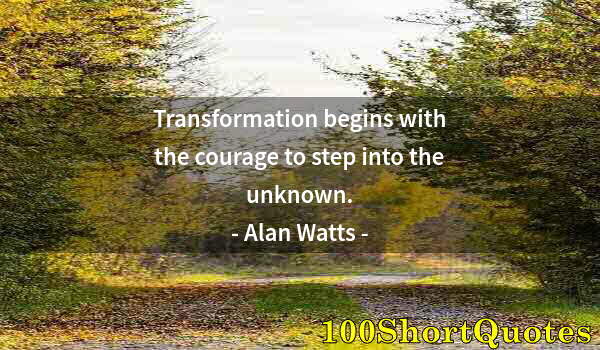 Quote by Albert Einstein: Transformation begins with the courage to step into the unknown.