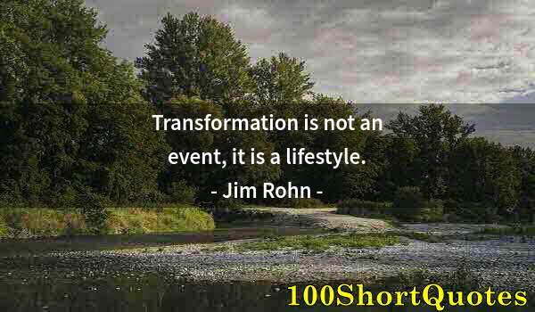 Quote by Albert Einstein: Transformation is not an event, it is a lifestyle.