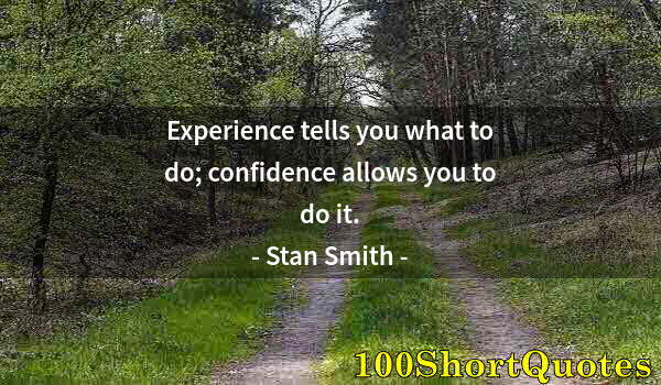 Quote by Albert Einstein: Experience tells you what to do; confidence allows you to do it.