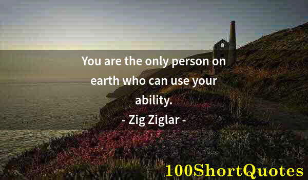 Quote by Albert Einstein: You are the only person on earth who can use your ability.