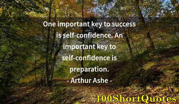 Quote by Albert Einstein: One important key to success is self-confidence. An important key to self-confidence is preparation.