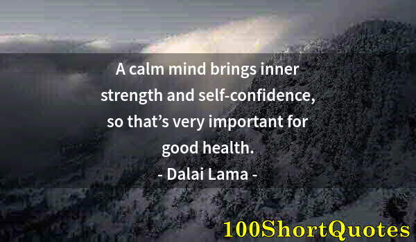 Quote by Albert Einstein: A calm mind brings inner strength and self-confidence, so that’s very important for good health.