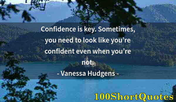 Quote by Albert Einstein: Confidence is key. Sometimes, you need to look like you’re confident even when you’re not.