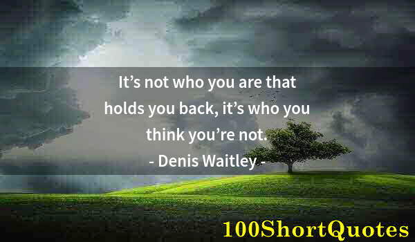 Quote by Albert Einstein: It’s not who you are that holds you back, it’s who you think you’re not.